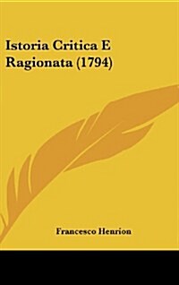 Istoria Critica E Ragionata (1794) (Hardcover)