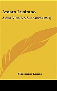 Amato Lusitano: A Sua Vida E a Sua Obra (1907) (Hardcover)