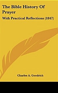 The Bible History of Prayer: With Practical Reflections (1847) (Hardcover)