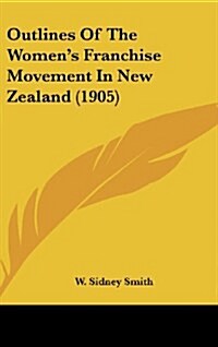 Outlines of the Womens Franchise Movement in New Zealand (1905) (Hardcover)