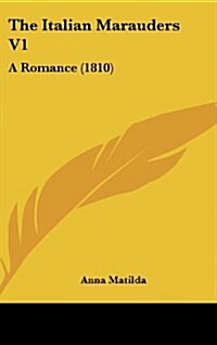 The Italian Marauders V1: A Romance (1810) (Hardcover)