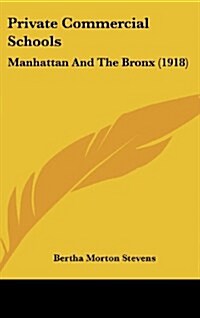 Private Commercial Schools: Manhattan and the Bronx (1918) (Hardcover)