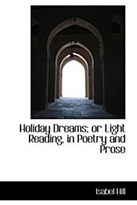 Holiday Dreams; Or Light Reading, in Poetry and Prose (Hardcover)