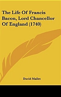 The Life of Francis Bacon, Lord Chancellor of England (1740) (Hardcover)