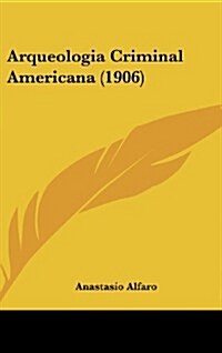 Arqueologia Criminal Americana (1906) (Hardcover)