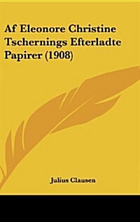 AF Eleonore Christine Tschernings Efterladte Papirer (1908) (Hardcover)