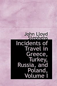 Incidents of Travel in Greece, Turkey, Russia, and Poland, Volume I (Hardcover)