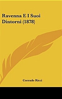 Ravenna E I Suoi Dintorni (1878) (Hardcover)