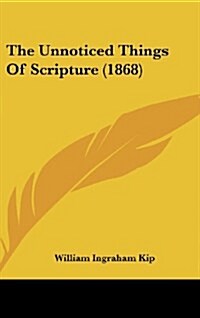 The Unnoticed Things of Scripture (1868) (Hardcover)