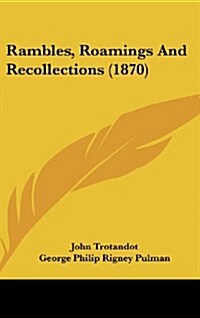 Rambles, Roamings and Recollections (1870) (Hardcover)