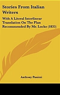 Stories from Italian Writers: With a Literal Interlinear Translation on the Plan Recommended by Mr. Locke (1835) (Hardcover)