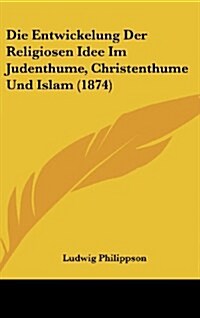 Die Entwickelung Der Religiosen Idee Im Judenthume, Christenthume Und Islam (1874) (Hardcover)