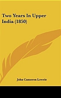 Two Years in Upper India (1850) (Hardcover)