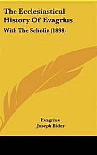 The Ecclesiastical History of Evagrius: With the Scholia (1898) (Hardcover)