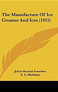 The Manufacture of Ice Creams and Ices (1915) (Hardcover)