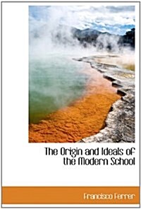 The Origin and Ideals of the Modern School (Hardcover)