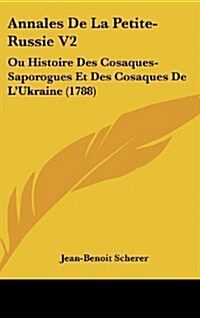 Annales de La Petite-Russie V2: Ou Histoire Des Cosaques-Saporogues Et Des Cosaques de LUkraine (1788) (Hardcover)