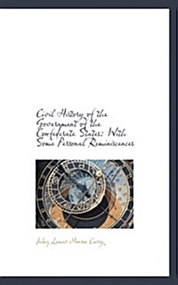 Civil History of the Government of the Confederate States: With Some Personal Reminiscences (Hardcover)