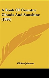 A Book of Country Clouds and Sunshine (1896) (Hardcover)
