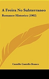 A Freira No Subterraneo: Romance Historico (1902) (Hardcover)