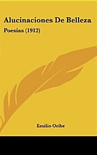 Alucinaciones de Belleza: Poesias (1912) (Hardcover)