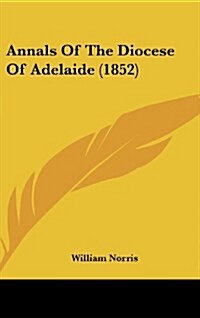 Annals of the Diocese of Adelaide (1852) (Hardcover)