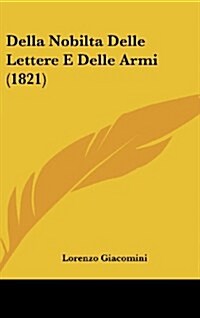 Della Nobilta Delle Lettere E Delle Armi (1821) (Hardcover)