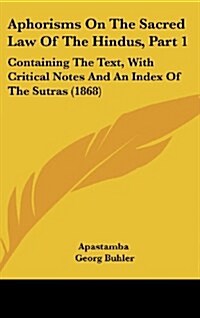 Aphorisms on the Sacred Law of the Hindus, Part 1: Containing the Text, with Critical Notes and an Index of the Sutras (1868) (Hardcover)