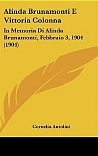 Alinda Brunamonti E Vittoria Colonna: In Memoria Di Alinda Brunamonti, Febbraio 3, 1904 (1904) (Hardcover)