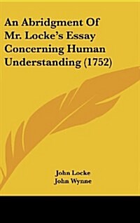 An Abridgment of Mr. Lockes Essay Concerning Human Understanding (1752) (Hardcover)