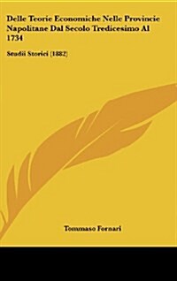 Delle Teorie Economiche Nelle Provincie Napolitane Dal Secolo Tredicesimo Al 1734: Studii Storici (1882) (Hardcover)