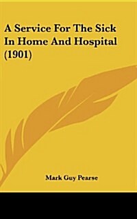 A Service for the Sick in Home and Hospital (1901) (Hardcover)