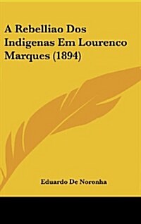 A Rebelliao DOS Indigenas Em Lourenco Marques (1894) (Hardcover)