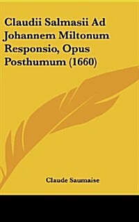 Claudii Salmasii Ad Johannem Miltonum Responsio, Opus Posthumum (1660) (Hardcover)