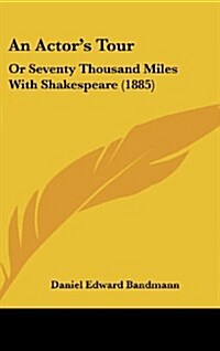 An Actors Tour: Or Seventy Thousand Miles with Shakespeare (1885) (Hardcover)