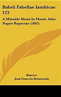 Babrii Fabellae Iambicae 123: A Minoide Mena in Monte Atho Nuper Repertae (1845) (Hardcover)