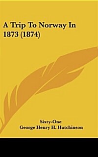 A Trip to Norway in 1873 (1874) (Hardcover)