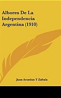 Albores de La Independencia Argentina (1910) (Hardcover)