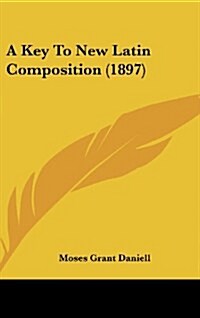 A Key to New Latin Composition (1897) (Hardcover)