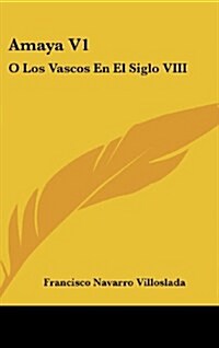 Amaya V1: O Los Vascos En El Siglo VIII: Novela Historica (1879) (Hardcover)