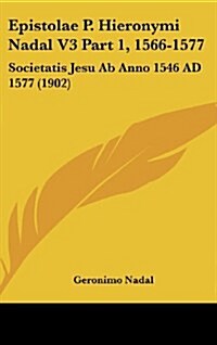 Epistolae P. Hieronymi Nadal V3 Part 1, 1566-1577: Societatis Jesu AB Anno 1546 Ad 1577 (1902) (Hardcover)