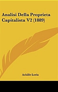 Analisi Della Proprieta Capitalista V2 (1889) (Hardcover)