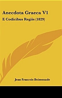 Anecdota Graeca V1: E Codicibus Regiis (1829) (Hardcover)