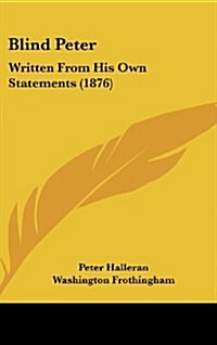 Blind Peter: Written from His Own Statements (1876) (Hardcover)