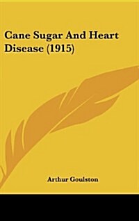 Cane Sugar and Heart Disease (1915) (Hardcover)