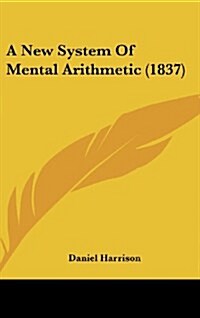 A New System of Mental Arithmetic (1837) (Hardcover)