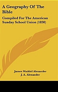 A Geography of the Bible: Compiled for the American Sunday School Union (1830) (Hardcover)