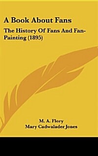 A Book about Fans: The History of Fans and Fan-Painting (1895) (Hardcover)