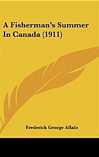 A Fishermans Summer in Canada (1911) (Hardcover)