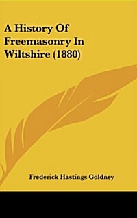 A History of Freemasonry in Wiltshire (1880) (Hardcover)